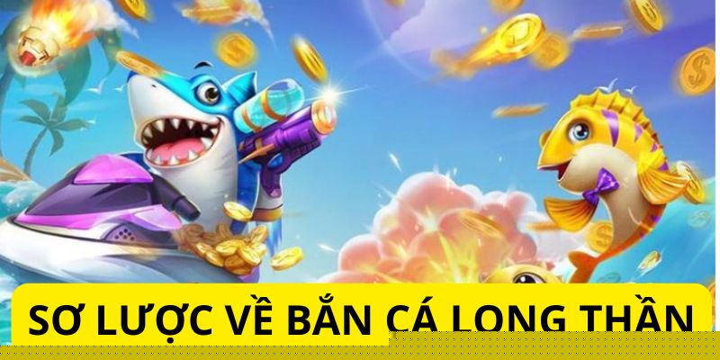 Tổng quan về bắn cá long thần Tổng quan về bắn cá long thần