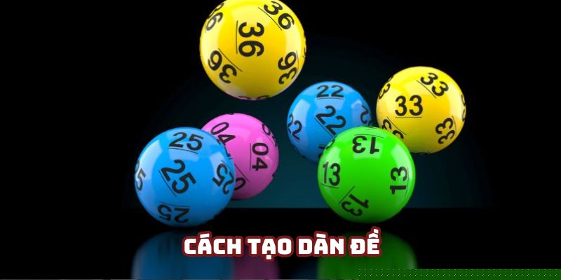 Cách Tạo Dàn Đề - 3 Phương Pháp Nổi Bật Nhất Cho Bet Thủ