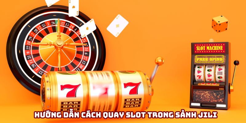 Hướng dẫn cách quay slot trong sảnh Jili
